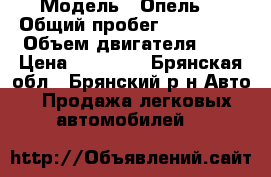  › Модель ­ Опель  › Общий пробег ­ 310 000 › Объем двигателя ­ 2 › Цена ­ 55 000 - Брянская обл., Брянский р-н Авто » Продажа легковых автомобилей   